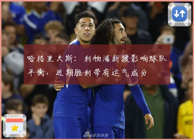 哈格里夫斯：利物浦新援影响球队平衡，近期胜利带有运气成分