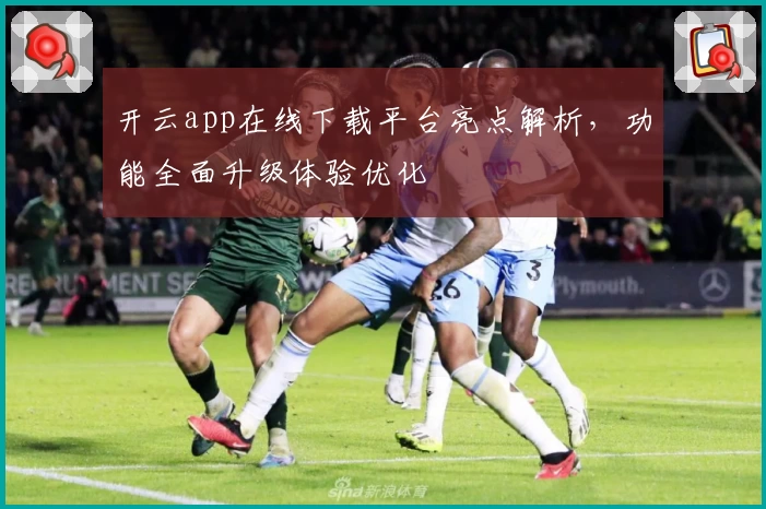 开云app在线下载平台亮点解析，功能全面升级体验优化